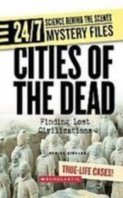 Cities of the Dead: Finding Lost Civilizations (24/7: Science Behind the Scenes) (9781439526033) by Rinaldo, Denise