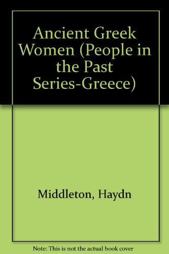 Ancient Greek Women (People in the Past Series-Greece) (9781439537015) by Middleton Haydn