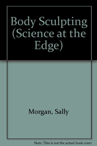 Body Sculpting (Science at the Edge) (9781439539903) by Morgan, Sally