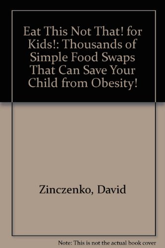 Eat This Not That! for Kids!: Thousands of Simple Food Swaps That Can Save Your Child from Obesity! (9781439554838) by David Zinczenko; Matt Goulding