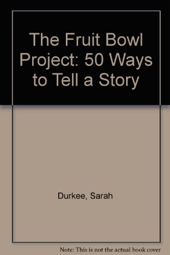 The Fruit Bowl Project: 50 Ways to Tell a Story (9781439558997) by Sarah Durkee