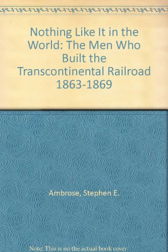 9781439568934: Nothing Like It in the World: The Men Who Built the Transcontinental Railroad 1863-1869