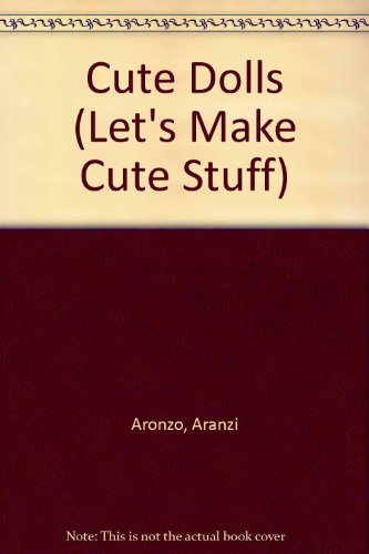 9781439573600: Cute Dolls (Let's Make Cute Stuff)