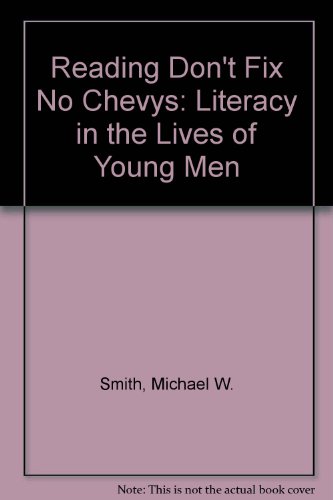 Reading Don't Fix No Chevys: Literacy in the Lives of Young Men (9781439573846) by Michael W. Smith