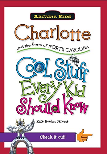 9781439600979: Charlotte and the State of North Carolina: Cool Stuff Every Kid Should (Arcadia Kids City Books (Cool Stuff Every Kid Should Know))