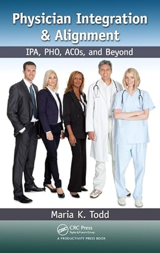9781439813089: Physician Integration & Alignment: IPA, PHO, ACOs, and Beyond