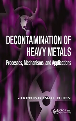 Beispielbild fr Decontamination of Heavy Metals: Processes, Mechanisms, and Applications (Advances in Industrial and Hazardous Wastes Treatment) zum Verkauf von Chiron Media