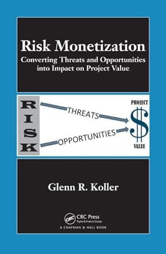 9781439818299: Risk Monetization: Converting Threats and Opportunities into Impact on Project Value