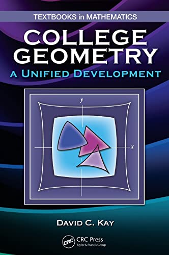 College Geometry: A Unified Development (Textbooks in Mathematics) (9781439819111) by Kay, David C.