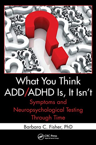 Beispielbild fr What You Think ADD/ADHD Is, It Isn't: Symptoms and Neuropsychological Testing Through Time zum Verkauf von Blackwell's