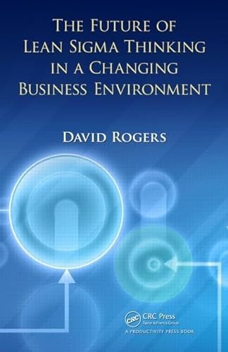 The Future of Lean Sigma Thinking in a Changing Business Environment (9781439851029) by Rogers, David