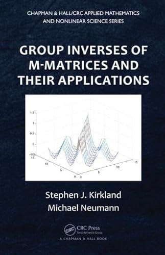 Group Inverses of M-Matrices and Their Applications (Chapman & Hall/CRC Applied Mathematics & Nonlinear Science) (9781439888582) by Kirkland, Stephen J.; Neumann, Michael