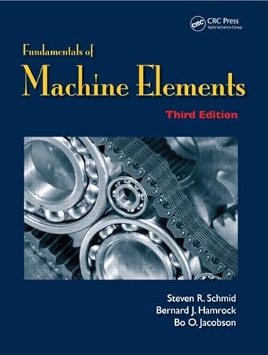 Fundamentals of Machine Elements (9781439891322) by Schmid, Steven R.; Hamrock, Bernard J.; Jacobson, Bo. O.