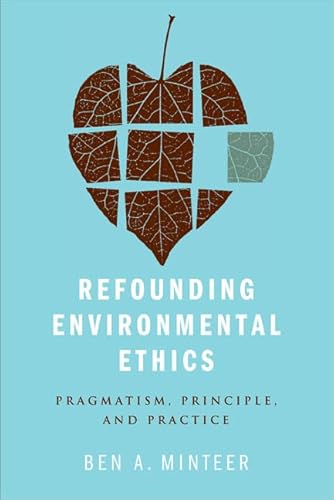 Stock image for Refounding Environmental Ethics: Pragmatism, Principle, and Practice for sale by Midtown Scholar Bookstore