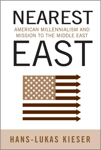 9781439902233: Nearest East: American Millenialism and Mission to the Middle East (Politics History & Social Chan)