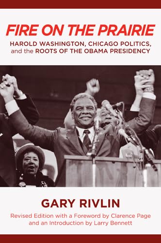 Imagen de archivo de Fire on the Prairie: Harold Washington, Chicago Politics, and the Roots of the Obama Presidency a la venta por ThriftBooks-Atlanta