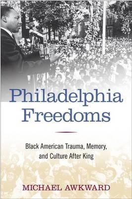 Philadelphia Freedoms: Black American Trauma, Memory, and Culture after King