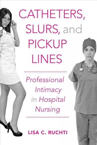 9781439907535: Catheters, Slurs, and Pickup Lines: Professional Intimacy in Hospital Nursing