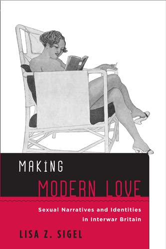 9781439908044: Making Modern Love: Sexual Narratives and Identities in Interwar Britain