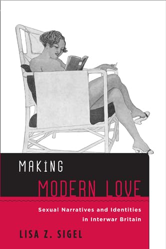 9781439908051: Making Modern Love: Sexual Narratives and Identities in Interwar Britain