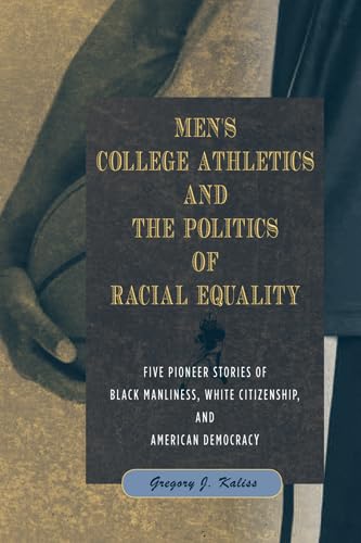 Stock image for Men's College Athletics and the Politics of Racial Equality : Five Pioneer Stories of Black Manliness, White Citizenship, and American Democracy for sale by Better World Books