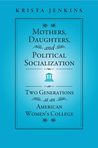 9781439909287: Mothers, Daughters, and Political Socialization: Two Generations at an American Women's College