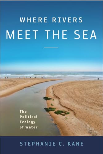 9781439909300: Where Rivers Meet the Sea: The Political Ecology of Water
