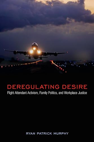 Stock image for Deregulating Desire: Flight Attendant Activism, Family Politics, and Workplace Justice (Sexuality Studies) for sale by Books Unplugged