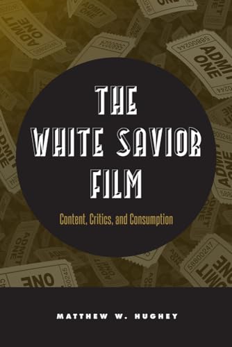 9781439910016: The White Savior Film: Content, Critics, and Consumption