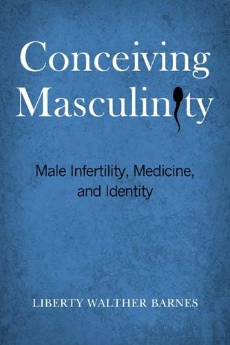 Stock image for Conceiving Masculinity: Male Infertility, Medicine, and Identity for sale by ThriftBooks-Dallas