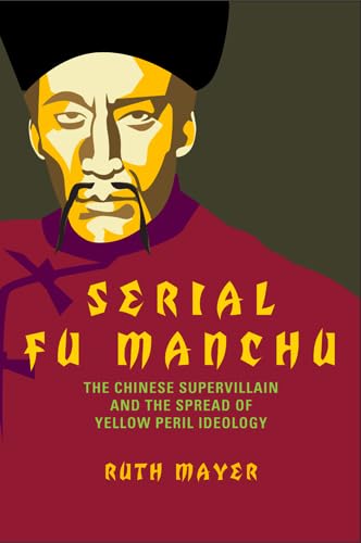 Beispielbild fr Serial Fu Manchu: The Chinese Supervillain and the Spread of Yellow Peril Ideology (Asian American History & Cultu) zum Verkauf von AwesomeBooks