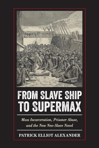 Stock image for From Slave Ship to Supermax: Mass Incarceration, Prisoner Abuse, and the New Neo-Slave Novel for sale by Midtown Scholar Bookstore