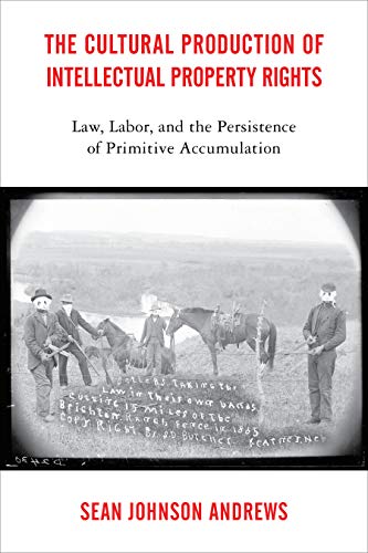 9781439914298: THE CULTURAL PRODUCTION OF INTELLECTUAL PROPERTY RIGHTS: Law, Labor, and the Persistence of Primitive Accumulation