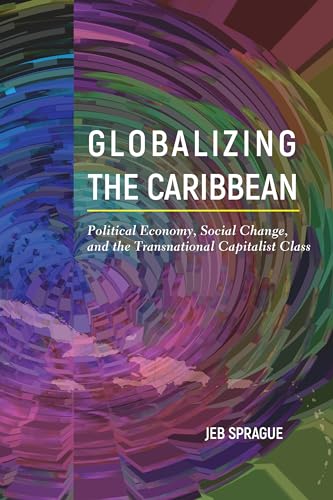 Stock image for Globalizing the Caribbean: Political Economy, Social Change, and the Transnational Capitalist Class for sale by Brook Bookstore