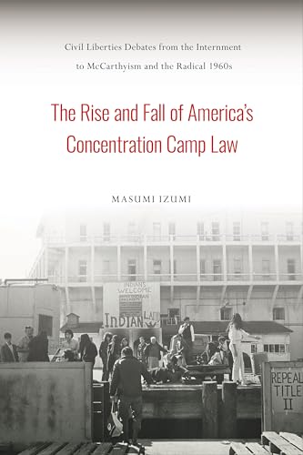 Beispielbild fr The Rise and Fall of America's Concentration Camp Law: Civil Liberties Debates from the Internment to McCarthyism and the Radical 1960s (Asian American History & Cultu) zum Verkauf von Brook Bookstore