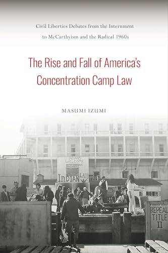 Stock image for The Rise and Fall of America's Concentration Camp Law: Civil Liberties Debates from the Internment to McCarthyism and the Radical 1960s (Asian American History & Cultu) for sale by Brook Bookstore