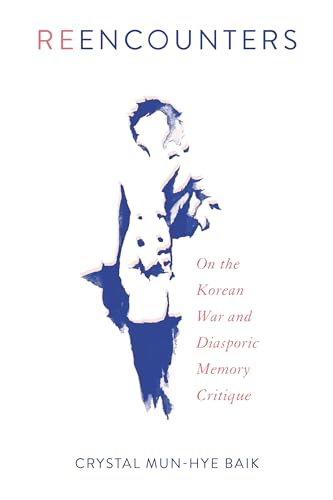 

Reencounters: On the Korean War and Diasporic Memory Critique (Asian American History & Cultu)
