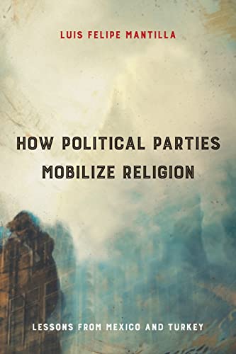 Stock image for How Political Parties Mobilize Religion: Lessons from Mexico and Turkey (Religious Engagement in Democratic Politics) for sale by Midtown Scholar Bookstore