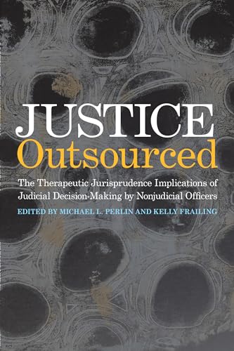 Stock image for Justice Outsourced: The Therapeutic Jurisprudence Implications of Judicial Decision-Making by Nonjudicial Officers for sale by BooksRun