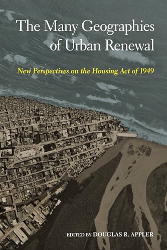 Beispielbild fr The Many Geographies of Urban Renewal   New Perspectives on the Housing Act of 1949 zum Verkauf von Revaluation Books