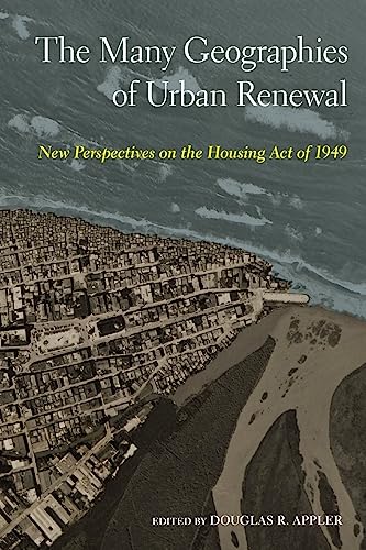 Stock image for The Many Geographies of Urban Renewal   New Perspectives on the Housing Act of 1949 for sale by Revaluation Books