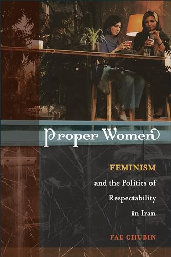 Beispielbild fr Proper Women   Feminism and the Politics of Respectability in Iran zum Verkauf von Revaluation Books