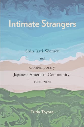 Stock image for Intimate Strangers: Shin Issei Women and Contemporary Japanese American Community, 1980-2020 (Asian American History & Cultu) for sale by California Books