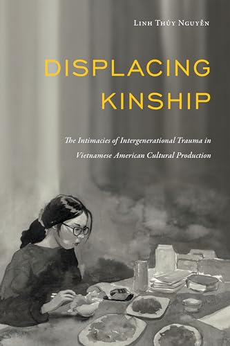 Stock image for Displacing Kinship   The Intimacies of Intergenerational Trauma in Vietnamese American Cultural Production for sale by Revaluation Books