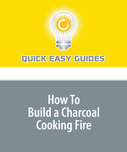 9781440006593: How To Build a Charcoal Cooking Fire: Charcoal Fuels, Igniters, Building Techniques and Procedures Explained