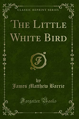 Stock image for The Little White Bird: Or Adventures in Kensington Gardens (Classic Reprint) for sale by WorldofBooks