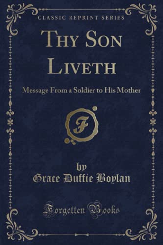 Beispielbild fr Thy Son Liveth: Message from a Soldier to His Mother (Classic Reprint) zum Verkauf von Wonder Book