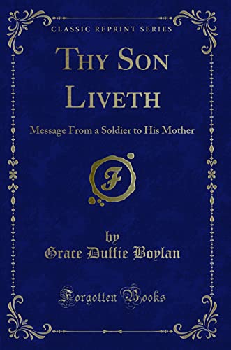 Imagen de archivo de Thy Son Liveth: Message from a Soldier to His Mother (Classic Reprint) a la venta por Wonder Book