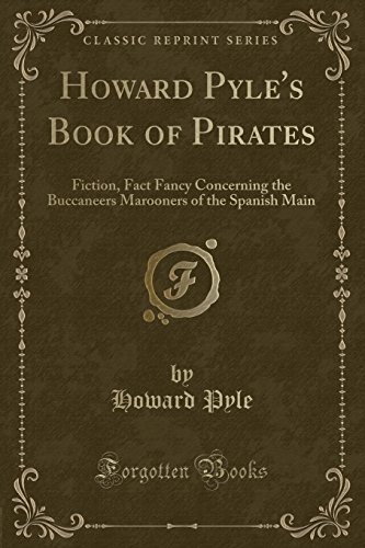 Stock image for Howard Pyle's Book of Pirates Fiction, Fact Fancy Concerning the Buccaneers Marooners of the Spanish Main Classic Reprint for sale by PBShop.store US