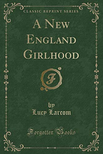 Beispielbild fr A New England Girlhood Outlined from Memory Classic Reprint zum Verkauf von PBShop.store US